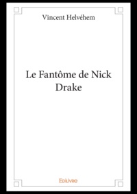 Vincent Helvéhem - Le fantôme de Nick Drake.