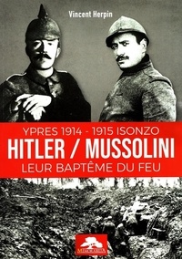 Vincent Herpin - Hitler / Mussolini : leur baptême du feu - Ypres 1914-1915 Isonzo.