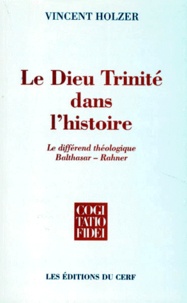 Vincent Holzer - Le Dieu Trinite Dans L'Histoire. Le Differend Theologique Balthasar-Rahner.
