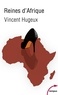 Vincent Hugeux - Reines d'Afrique - Le roman vrai des Premières Dames.