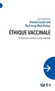 Vincent Israel-Jost et Paul-Loup Weil-Dubuc - Ethique vaccinale - Ce que nous a appris la crise sanitaire.