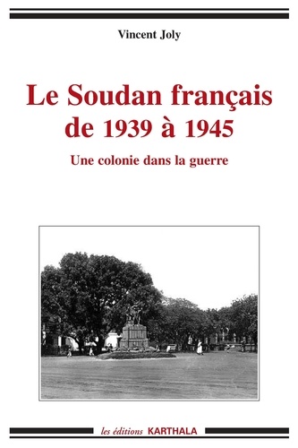 Vincent Joly - Le Soudan français de 1939 à 1945 - Une colonie dans la guerre.