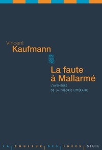 Vincent Kaufmann - La faute à Mallarmé - L'aventure de la théorie littéraire.