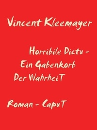 Vincent Kleemayer - Horribile Dictu - Ein Gabenkorb der Wahrheit - Caput.