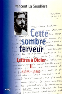 Vincent La Soudière - Cette sombre ferveur - Lettres à Didier Tome 2 (1975-1980).