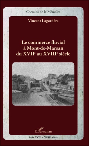 Vincent Lagardère - Le commerce fluvial à Mont-de-Marsan du XVIIe au XVIIIe siècle.