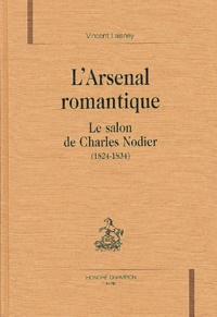 Vincent Laisney - L'Arsenal Romantique. Le Salon De Charles Nodier (1824-1834).