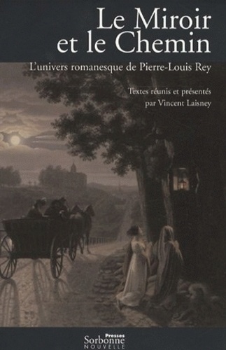 Vincent Laisney - Le Miroir et le Chemin - L'univers romanesque de Pierre-Louis Rey.