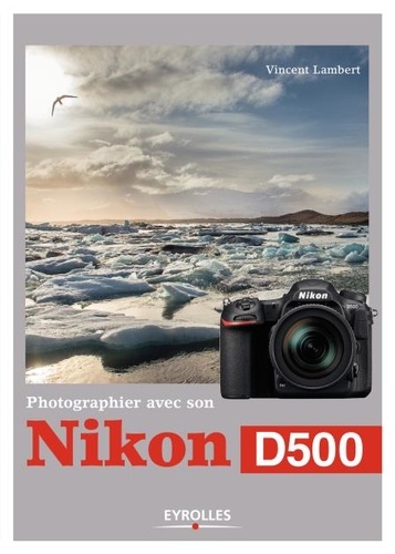 Photographier avec son Nikon D500 de Vincent Lambert - Multi-format -  Ebooks - Decitre
