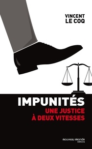 Vincent Le Coq - Impunités - Une justice à deux vitesses.