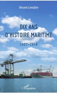 Vincent Lemaître - Dix ans d'histoire maritime (2007-2016).