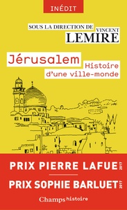 Vincent Lemire - Jérusalem - Histoire d'une ville-monde des origines à nos jours.