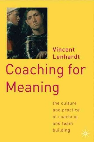 Vincent Lenhardt - Coaching for Meaning: The Culture and Practice of Coaching and Team Building.