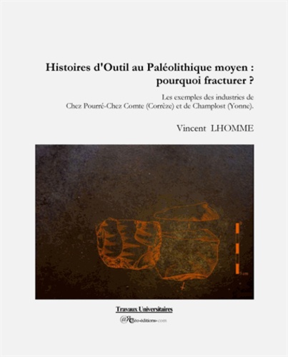 Histoires d'outil au paléolithique moyen : pourquoi fracturer ?. Les exemples des industries de Chez PourréChez Comte (Corrèze) et de Champlost (Yonne)