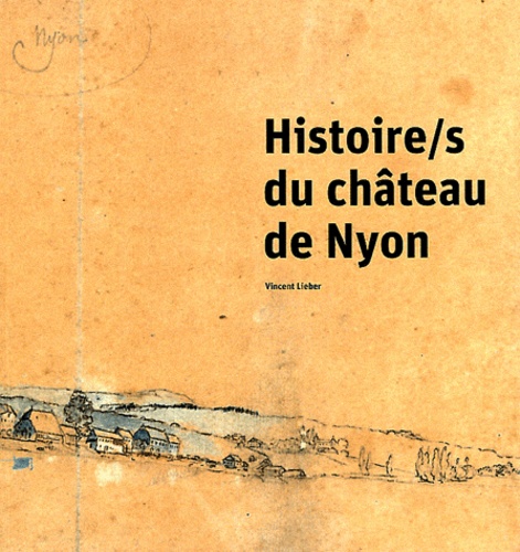 Vincent Lieber - Histoire/s du château de Nyon.