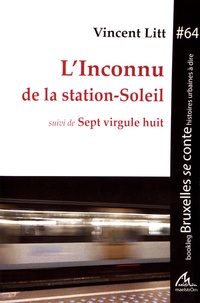 Vincent Litt - L'inconnu de la station-Soleil suivi de Sept virgule huit.