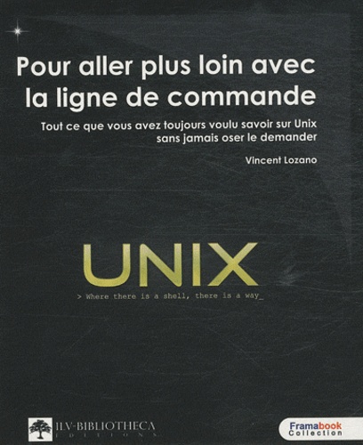 Vincent Lozano - Pour aller plus loin avec une ligne de commande - Tout ce que vous avez toujours voulu savoir sur Unix sans jamais oser le demander.