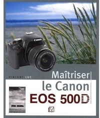Vincent Luc - Maîtriser le Canon EOS 500D.