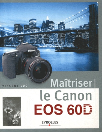 Vincent Luc - Maitriser le Canon EOS 60 D.