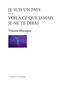 Vincent Macaigne - Je suis un pays - Suivi de Voilà ce que jamais je ne te dirais.