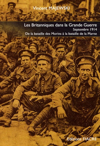 Vincent Majewski - Les Britanniques dans la Grande Guerre - De la bataille des Morins à la bataille de la Marne, septembre 1914.