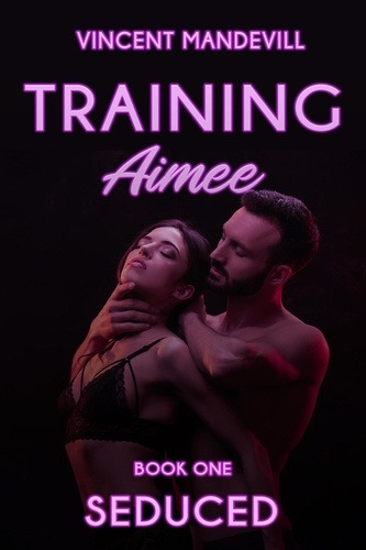  Vincent Mandevill - Training Aimee: Seduced - Training Aimee, #1.