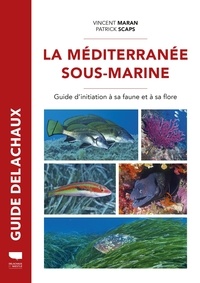 Vincent Maran et Patrick Scaps - La Méditerranée sous-marine - Guide d'initiation à sa faune et et à sa flore.