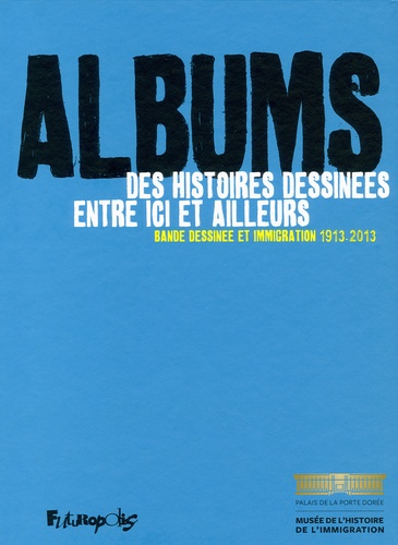 Vincent Marie et Gilles Ollivier - Albums, des histoires dessinées entre ici et ailleurs - Bande dessinée et immigration (1913-2013).