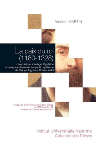 Vincent Martin - La paix du roi (1180-1328) - Paix publique, idéologie, législation et pratique judiciaire de la royauté capétienne de Philippe Auguste à Charles le Bel.