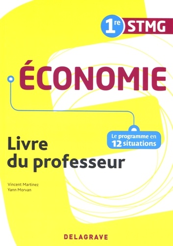 Vincent Martinez et Yann Morvan - Economie 1re STMG - Livre du professeur.