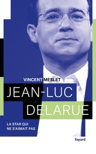 Vincent Meslet - Jean-Luc Delarue - La star qui ne s'aimait pas.