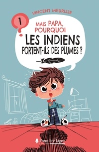 Vincent Meurisse et Renaud Collin - Mais Papa, pourquoi ? 1 : Mais Papa, pourquoi les Indiens portent-ils des plumes ?.