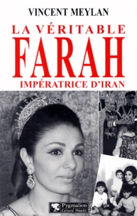 Vincent Meylan - La véritable Farah, impératrice d'Iran.