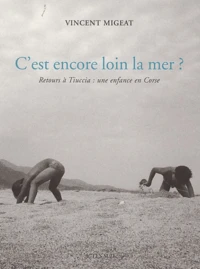 C'Est Encore Loin La Mer ? Retours A Tiuccia : Une Enfance En Corse