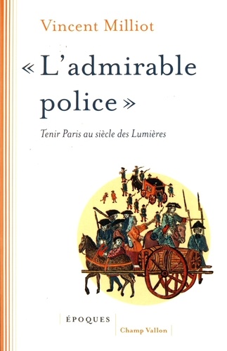 "L'admirable police". Tenir Paris au siècle des Lumières