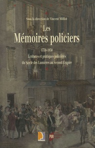 Vincent Milliot - Les Mémoires policiers, 1750-1850 - Ecritures et pratiques policières du Siècle des Lumières au Second Empire.