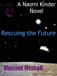  Vincent Miskell - Rescuing the Future:  A Naomi Kinder Novel - Naomi Kinder SF Adventures, #2.