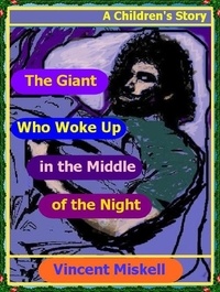  Vincent Miskell - The Giant Who Woke Up in the Middle of the Night:  A Children's Story.