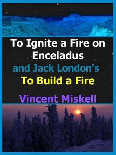  Vincent Miskell - To Ignite a Fire on Enceladus and Jack London's To Build a Fire.