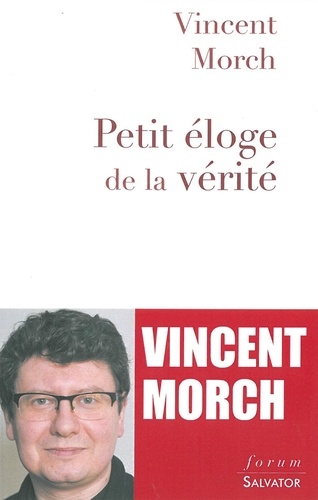 Vincent Morch - Petit éloge de la vérité - Manifeste pour un humanisme chrétien.