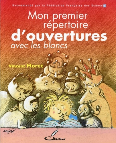 Vincent Moret - Mon premier répertoire d'ouvertures - Tome 1, Avec les blancs.