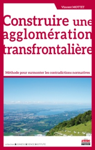 Vincent Mottet - Construire une agglomération transfrontalière - Méthode pour surmonter les contradictions normatives.