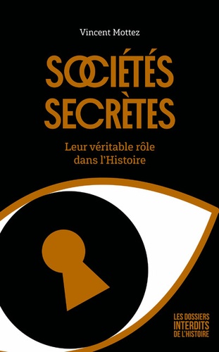 Sociétés secrètes. Leur véritable rôle dans l'Histoire