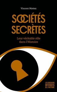 Vincent Mottez et Pierre Baron - Sociétés secrètes - Leur véritable rôle dans l'Histoire.