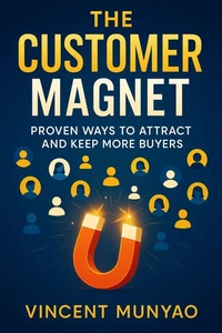 The Customer Magnet: Proven Ways to Attract and Keep More Buyers