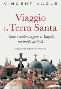 Vincent Nagle - Viaggio in Terra Santa - Vedere e credere: leggere il Vangelo nei luoghi di Gesù.