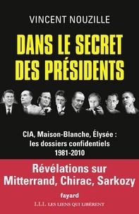Vincent Nouzille - Dans le secret des présidents - CIA, Maison-Blanche, Elysée : les dossiers confidentiels, 1981-2010.