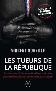 Vincent Nouzille - Les tueurs de la République - Assassinats ciblés et opérations spéciales des services secrets de De Gaulle à Macron.