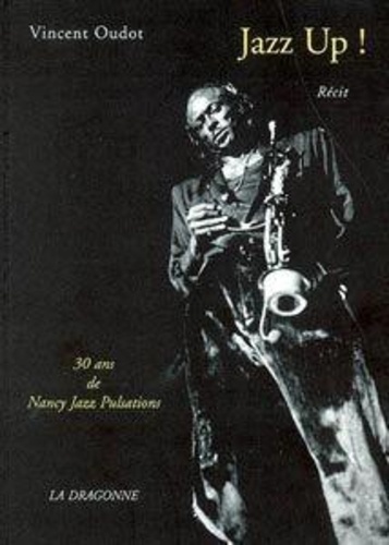 Vincent Oudot - Jazz up ! : 30 ans de Nancy jazz pulsations.