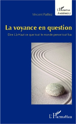 vincent PAILLIEZ - La voyance en question - Dire Là-Haut ce que tout le monde pense tout bas.